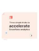 3 tricks to accelerate your Snowflake analytics