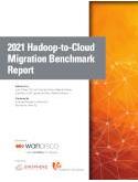 2021 Hadoop-to-Cloud Migration Benchmark Report